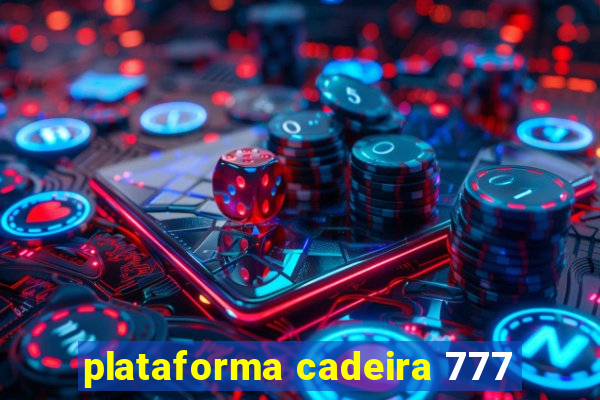 plataforma cadeira 777